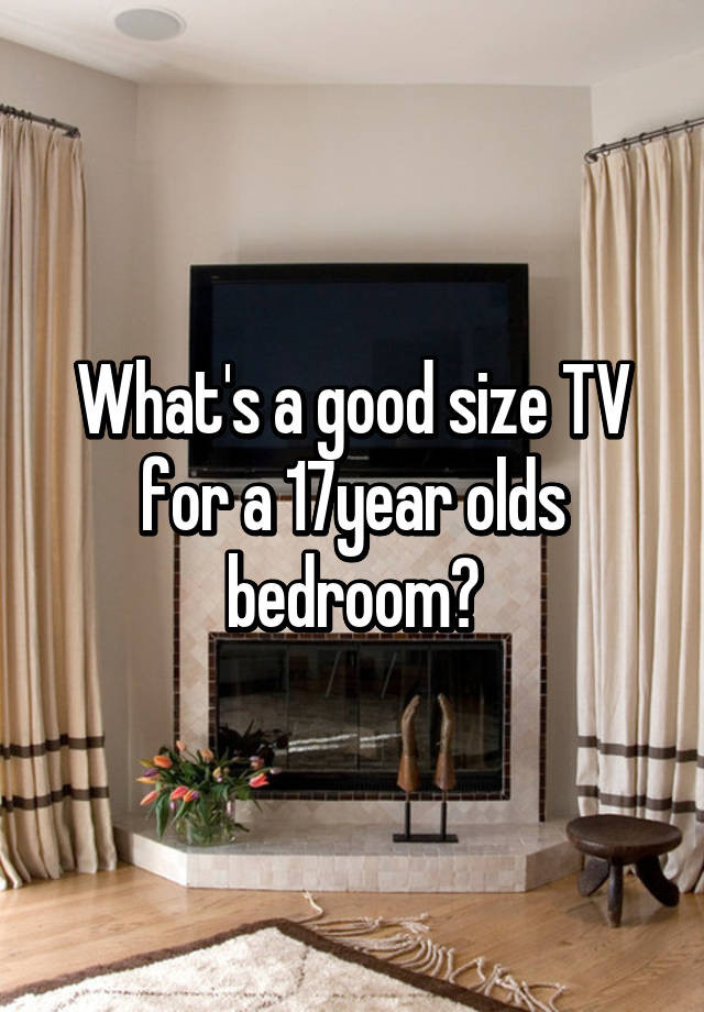 Good Size Tv for Bedroom What S A Good Size Tv for A 17year Olds Bedroom
